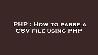 PHP : How to parse a CSV file using PHP