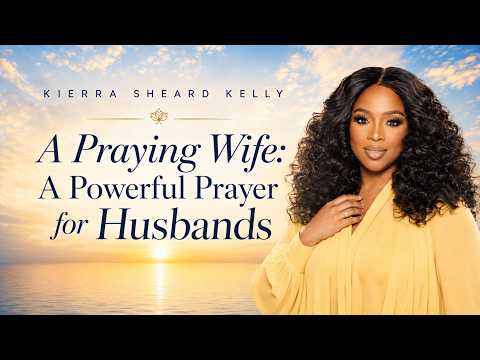A Praying Wife: A Powerful Prayer for Husbands | Kierra Sheard-Kelly