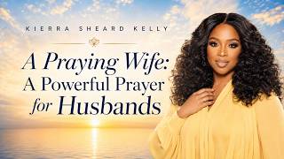 A Praying Wife: A Powerful Prayer for Husbands | Kierra Sheard-Kelly