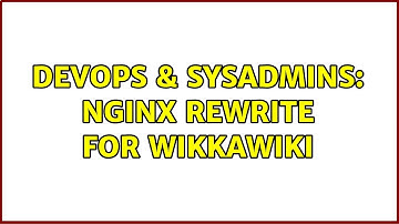 DevOps & SysAdmins: nginx rewrite for wikkawiki (3 Solutions!!)