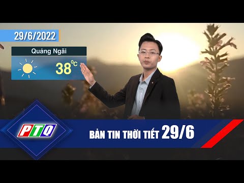 BẢN TIN THỜI TIẾT 29/6 | PTQ