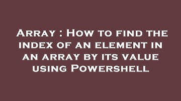 Array : How to find the index of an element in an array by its value using Powershell