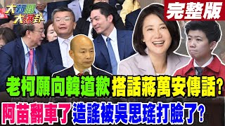 【#大新聞大爆卦 下】521朝野衝突再起?老柯願向韓道歉搭話蔣萬安傳話?阿苗翻車了造謠被吳思瑤打臉了?完整版 20240520@HotNewsTalk