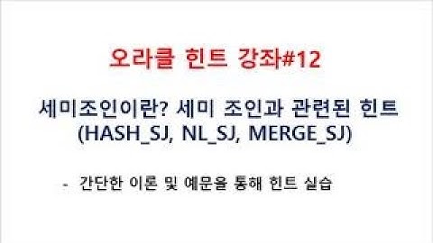 SQL튜닝교육#12:세미조인이란?세미조인과 관련된힌트(HASH_SJ, NL_SJ, MERGE_SJ)(오라클교육/SQL교육/오라클동영상/SQL동영상/오라클강의/SQL강의/오라클강좌)