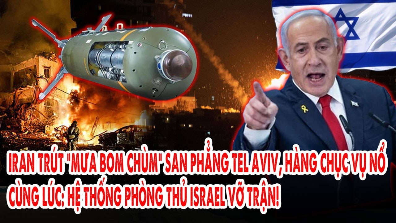 Iran trút “mưa bom chùm” san phẳng Tel Aviv, hàng chục vụ nổ cùng lúc: Phòng thủ Israel vỡ trận
