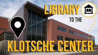 How to get to the Klotsche Center form the Library (Front Entrance)