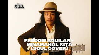 MINAMAHAL KITA - FREDDIE AGUILAR (SOUL COVER) [BEST VERSION]