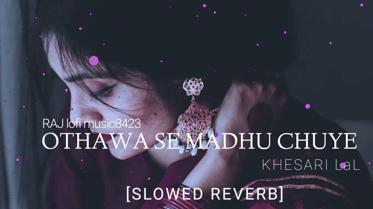 Othawa Se Madhu Chuye 💋 - #khesari Lal | Slowed Reverb / ओठवा से मधु चुए | Love Lofi Gana #video