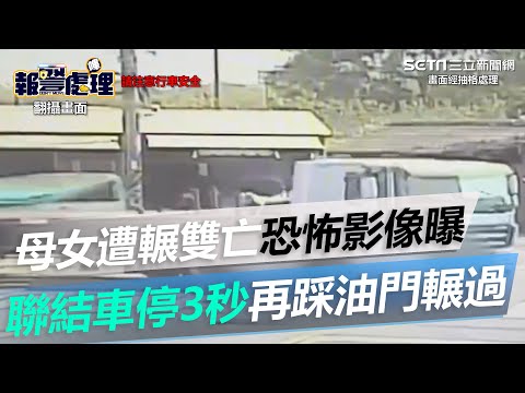 母女遭輾雙亡恐怖影像曝！聯結車停3秒再踩油門輾第2次、司機辯：沒看到｜三立新聞網 SETN.com