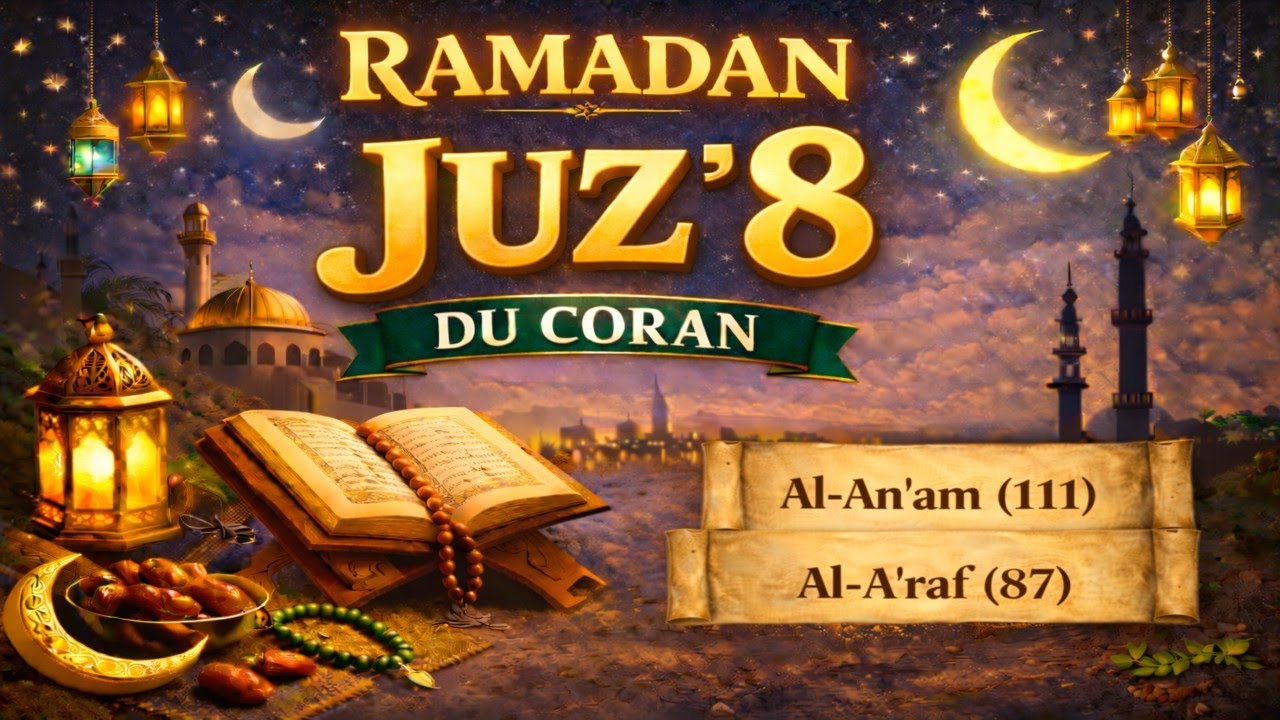 LE CORAN DU RAMADAN - JOUR 8 – JUZ’ 8 DE  AL-AN’AM (111) À AL-A’RAF (87) - 8 قرٱن رمضان الجزء