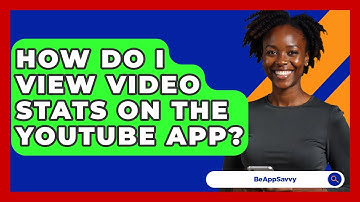 How Do I View Video Stats On The YouTube App? - Be App Savvy