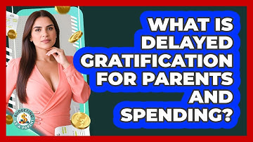 What Is Delayed Gratification For Parents And Spending? - Budgeting as a Parent