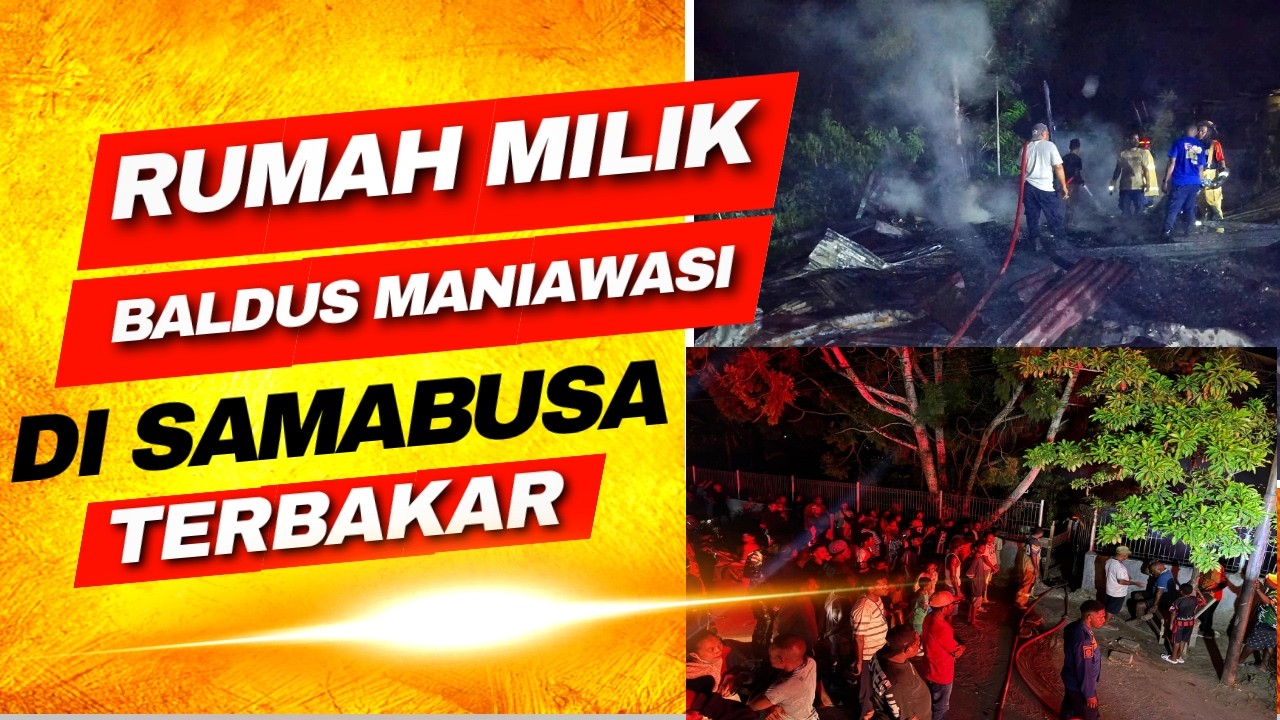 RUMAH MILIK BALDUS MANIAWASI DI SAMABUSA TERBAKAR