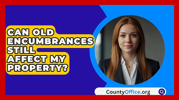 Can Old Encumbrances Still Affect My Property? - CountyOffice.org
