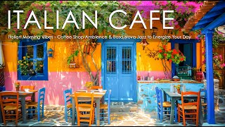 Energize Your Day with Italian Morning Vibes - Coffee Shop Ambience & Bossa Nova Jazz |Italian Music