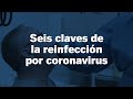 #COVID-19 | Seis CLAVES de la REINFECCIÓN por CORONAVIRUS