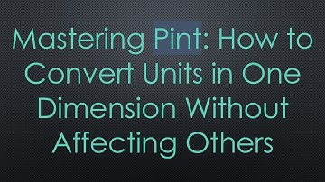 Mastering Pint: How to Convert Units in One Dimension Without Affecting Others
