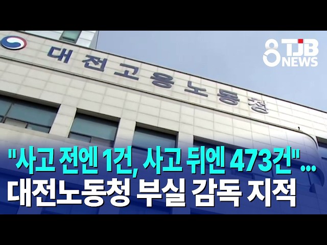 "사고 전엔 1건, 사고 뒤엔 473건"…대전노동청 부실 감독 지적｜ TJB 대전·세종·충남뉴스