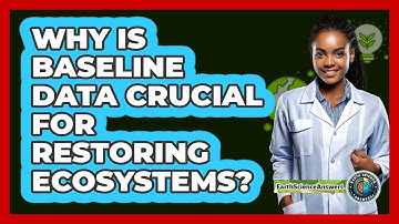 Why Is Baseline Data Crucial For Restoring Ecosystems? - Earth Science Answers