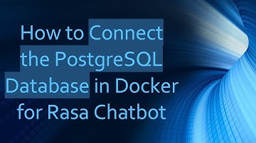 How to Connect the PostgreSQL Database in Docker for Rasa Chatbot