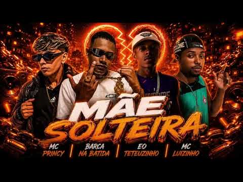 MÃE SOLTEIRA - BARCA NA BATIDA, EO TETEUZINHO, MC PRINCY, MC LUIZINHO