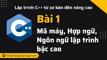 C++ - Bài 1 - Mã máy, Hợp ngữ, Ngôn ngữ lập trình bậc cao