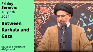 Between Karbala and Gaza | Friday Sermon 7/5/24 | Dr. Sayed Moustafa Al-Qazwini