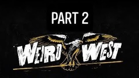 WEIRD WEST DEFINITIVE EDITION Part 2