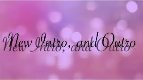 New Intro, and Outro! (Lazy Thumbnail)