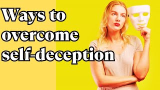 How to overcome self-deception, Unmasking Self Deception A Journey to Truth,  #deception #psychology