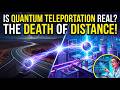 Is Quantum Teleportation Real? The Death of Distance.