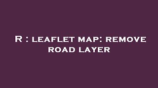 R : leaflet map: remove road layer