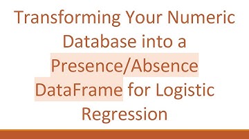 Transforming Your Numeric Database into a Presence/Absence DataFrame for Logistic Regression