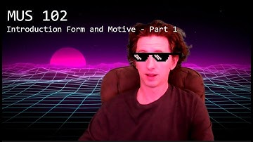 MUS 102: Introduction to Form and Motives - Part 1