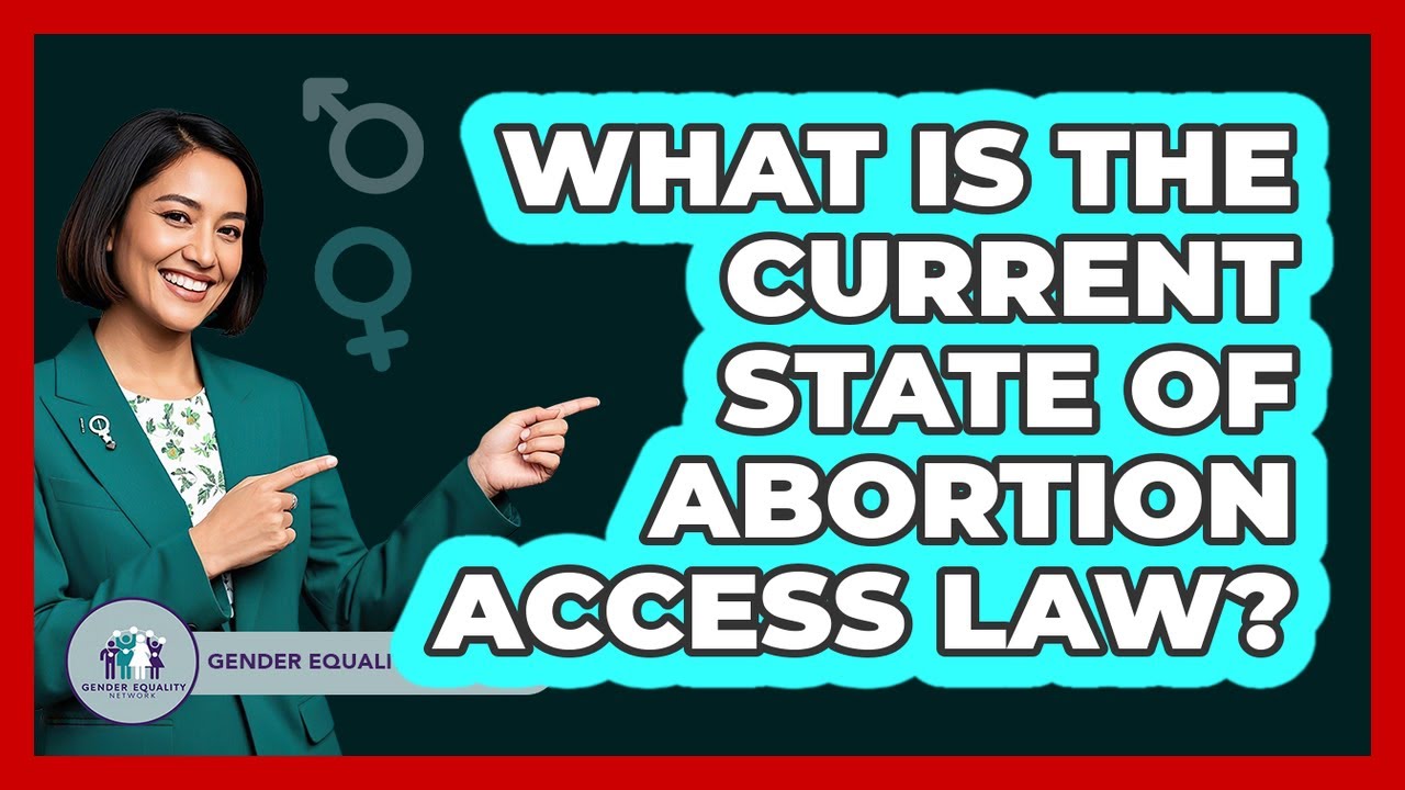 What Is The Current State Of Abortion Access Law?
