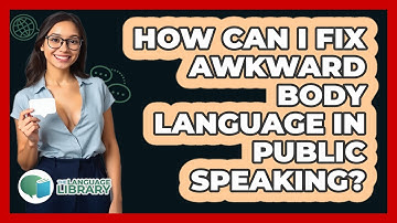 How Can I Fix Awkward Body Language In Public Speaking? - The Language Library