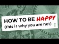 How to be happy (this is why you are not)