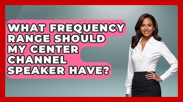 What Frequency Range Should My Center Channel Speaker Have? - NextGen Viewing and Audio