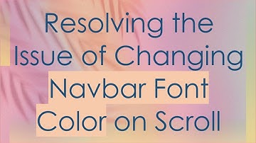 Resolving the Issue of Changing Navbar Font Color on Scroll