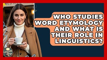 Who Studies Word Etymology and What Is Their Role in Linguistics? | Lexicon Lounge