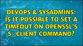 DevOps & SysAdmins: Is it possible to set a timeout on openssl's s_client command? (2 Solutions!!)
