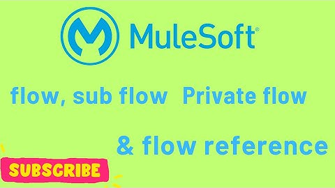 Flow | sub flow and Private flow | flow reference | Mule 4