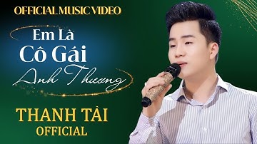 [Official 4K MV] Em Là Cô Gái Anh Thương - Thanh Tài 🎵 em là cô gái sông lam biết thương biết giận