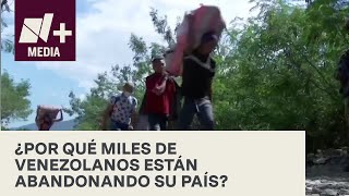 ¿Por qué miles de venezolanos están abandonando su país? - N+Prime