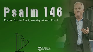 Psalm 146 - Praise to the LORD, Worthy of Our Trust
