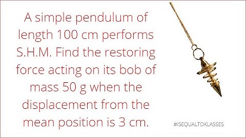14 simple pendulum of length 100 cm performs SHM Find the restoring force acting on its bob of