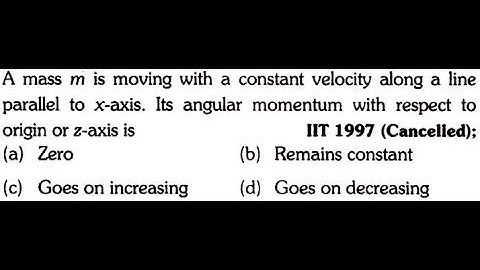 A mass m is moving with a constant velocity along a line parallel to x-axis. Its angular