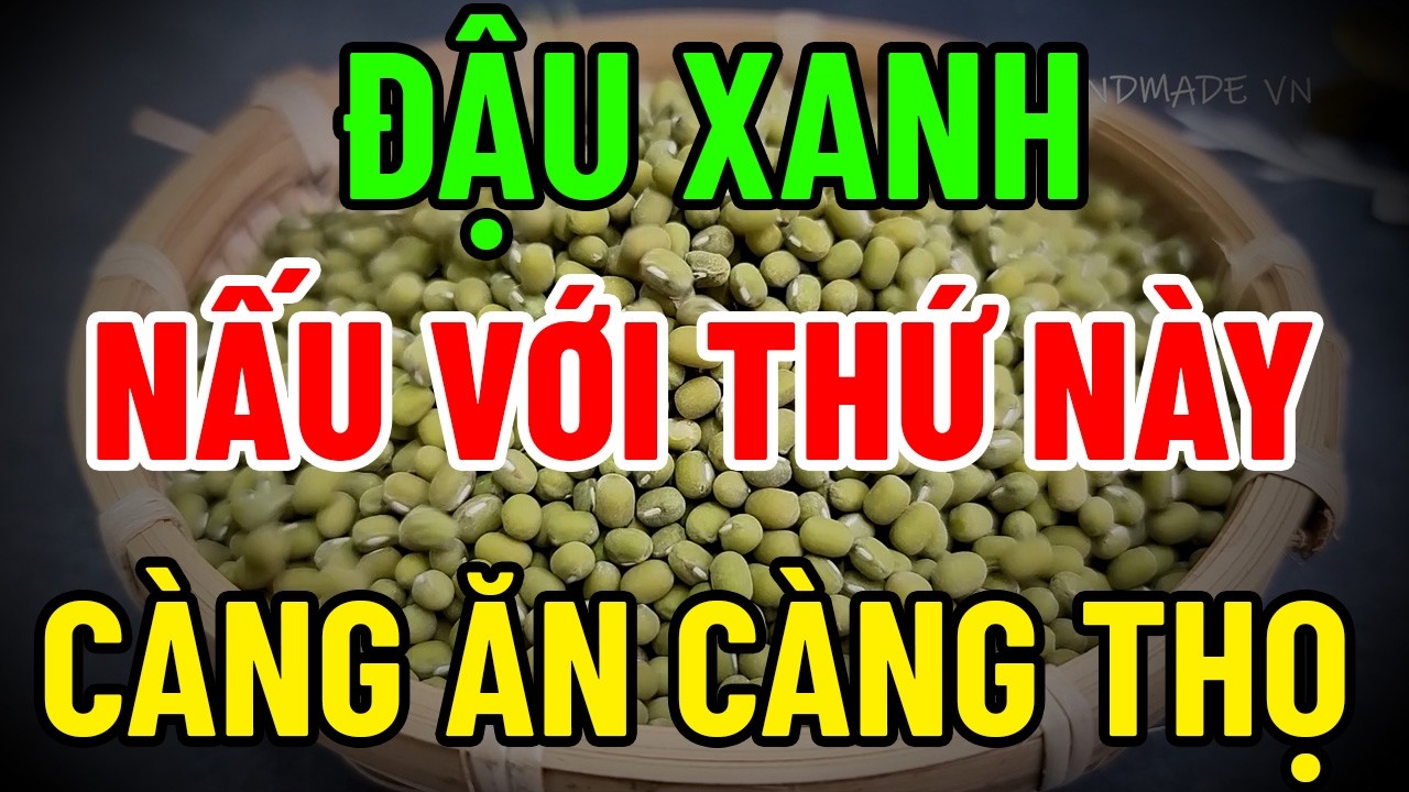 ĐẬU XANH NẤU VỚI THỨ NÀY – CÀNG ĂN CÀNG KHỎE, THANH LỌC CƠ THỂ CỰC TỐT