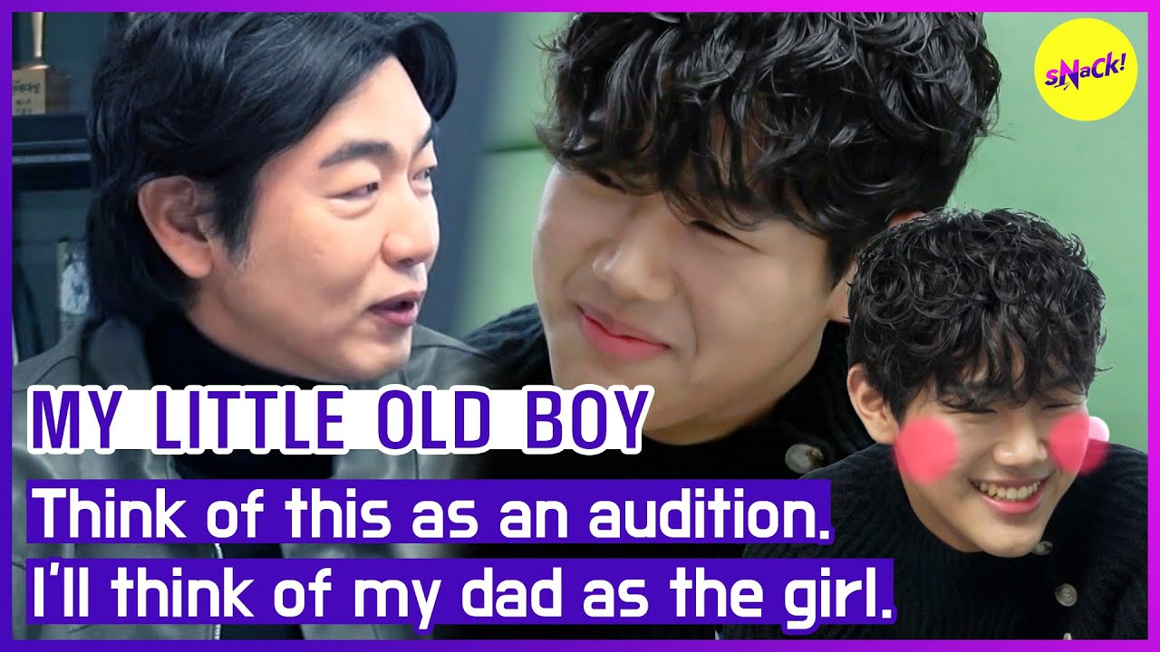 [MY LITTLE OLD BOY] Think of this as an audition. I'll think of my dad as the girl. (ENGSUB)