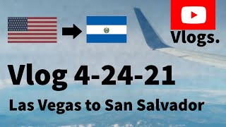 Las Vegas To El Salvador Vlog 4-24-21